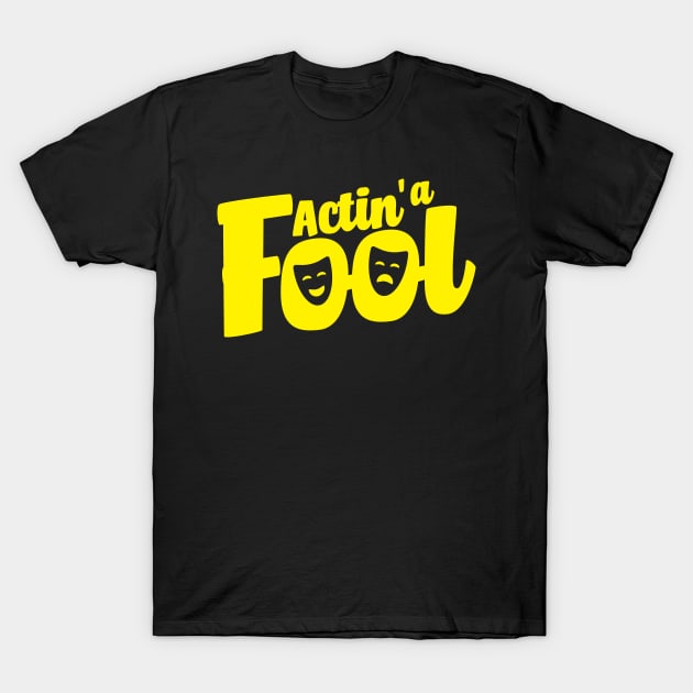 Actin' A Fool - Theatre T-Shirt by thingsandthings